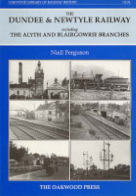 Dundee and Newtyle Railway Including the Alyth and Blairgowrie Branches, Hardback Book