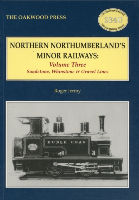 Northern Northumberland's Minor Railways : Sandstone, Whinstone & Gravel Lines Volume Three, Paperback / softback Book