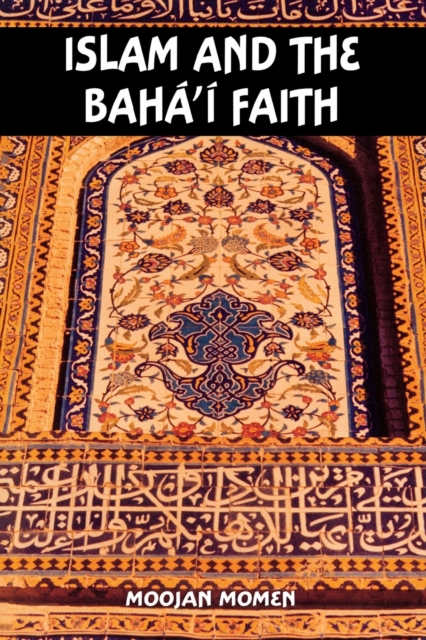 Islam and the Baha'i Faith, Paperback / softback Book