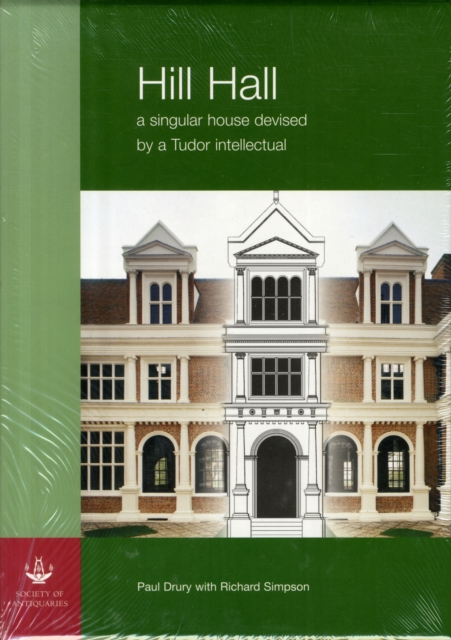 Hill Hall : A Singular House Devised by a Tudor Intellectual, Hardback Book