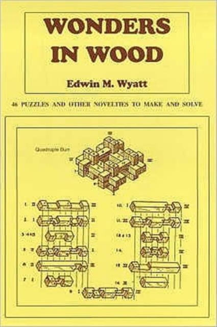 Wonders in Wood : 46 Puzzles and Other Novelties to Make and Solve, Paperback / softback Book
