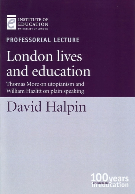 London lives and education : Thomas More on Utopianism and William Hazlitt on plain speaking, Paperback / softback Book