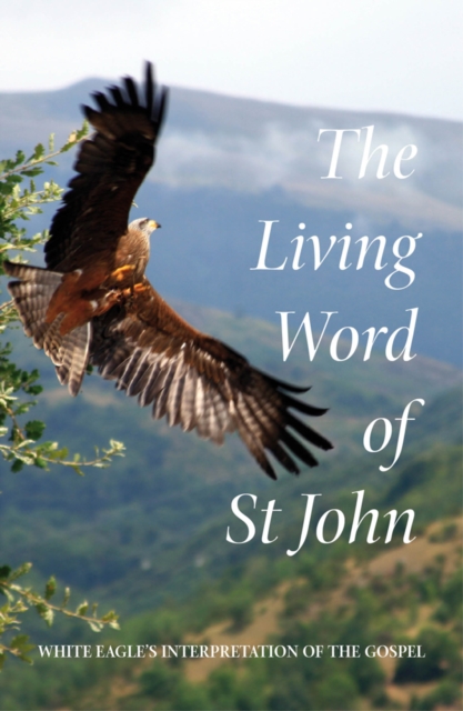 The Living Word of St John : White Eagle's Interpretation of the Gospel, Paperback / softback Book