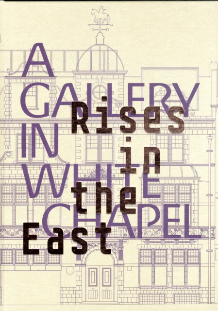 Rises in the East: A Gallery in Whitechapel, Hardback Book