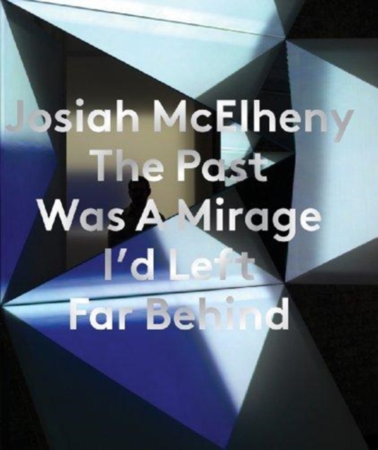 Josiah McElheny: The Past Was A Mirage I'd Left Far Behind, Paperback / softback Book