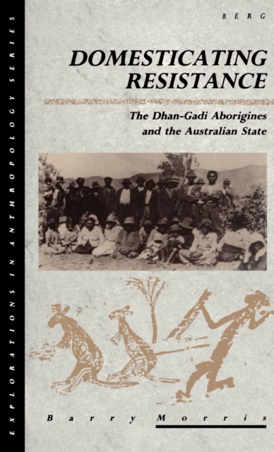 Domesticating Resistance : The Dhan-Gadi Aborigines and the Australian State, Hardback Book