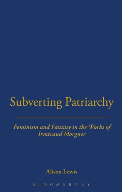 Subverting Patriarchy : Feminism and Fantasy in the Novels of Irmtraud Morgner, Hardback Book
