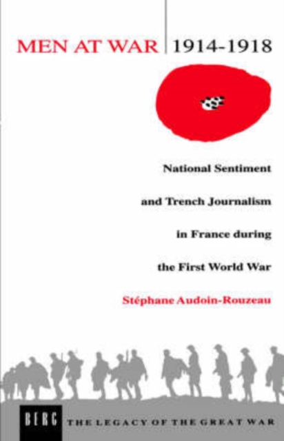 Men at War 1914-1918 : National Sentiment and Trench Journalism in France during the First World War, Paperback / softback Book