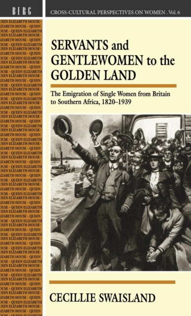 Servants and Gentlewomen to the Golden Land : The Emigration of Single Women from Britain to Southern Africa, 1820-1939, Hardback Book
