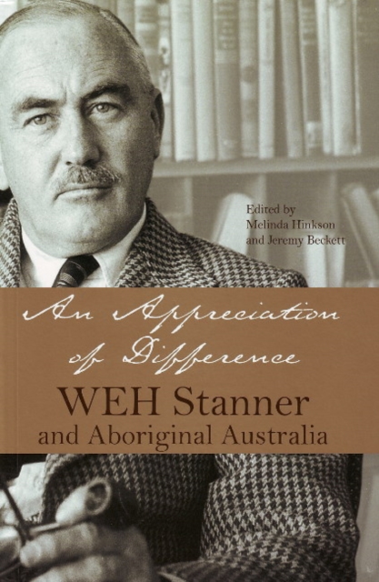 An Appreciation of Difference : WEH Stanner, Aboriginal Australia and Anthropology, Paperback / softback Book