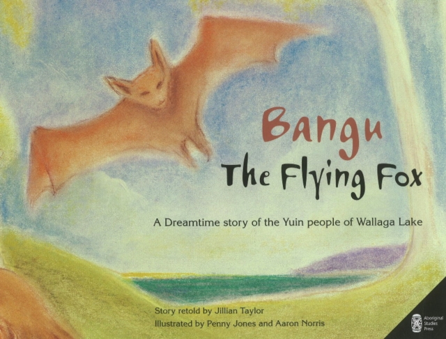 Bangu the Flying Fox : A Dreamtime story of the Yuin people of Wallaga Lake, Paperback / softback Book