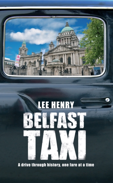 Belfast Taxi : A Drive Through History One Fare at a Time, EPUB eBook