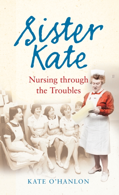 Sister Kate : Nursing through the Troubles, EPUB eBook