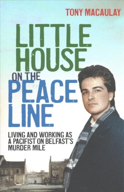 Little House on the Peace Line : Living and working as a pacifist on Belfast's Murder Mile, Paperback / softback Book