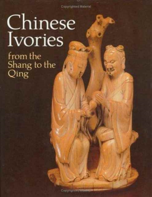 Chinese Ivories : From the Shang to the Qing, Hardback Book