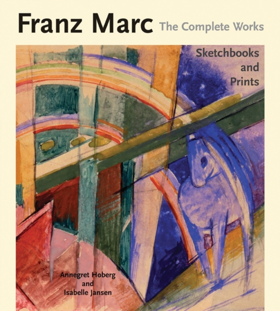 Franz Marc The Complete Works Volume III : Sketchbooks and Prints, Hardback Book