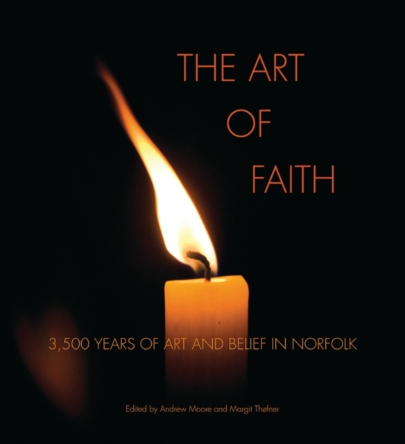 The Art of Faith : 3500 Years of Art and Belief in Norfolk, Paperback / softback Book