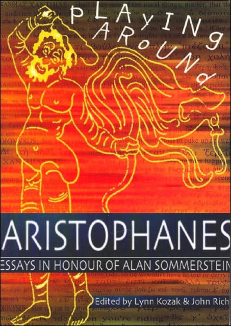 Playing Around Aristophanes : Essays in Celebration of the Completion of the Edition of the Comedies of Aristophanes by Alan Sommerstein, Hardback Book
