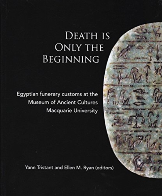 Death Is Only The Beginning : Egyptian funerary customs at the Museum of Ancient Cultures Macquarie University, Paperback / softback Book