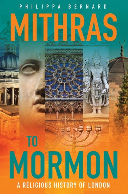 Mithras to Mormon : A Religious History of London, Hardback Book