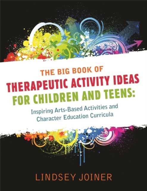 The Big Book of Therapeutic Activity Ideas for Children and Teens : Inspiring Arts-Based Activities and Character Education Curricula, PDF eBook
