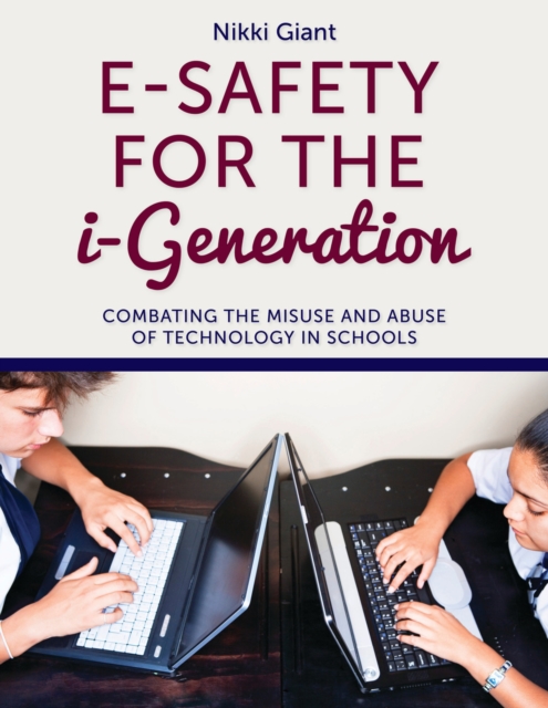 E-Safety for the i-Generation : Combating the Misuse and Abuse of Technology in Schools, PDF eBook