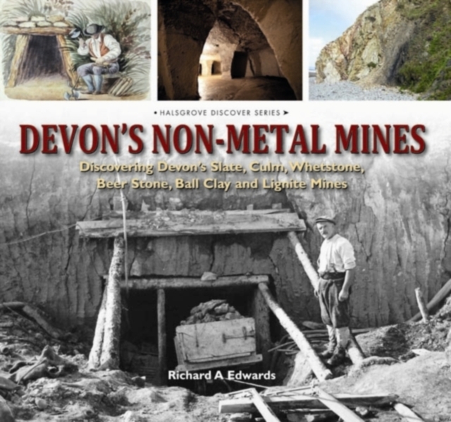 Devon's Non Metal Mines : Discovering Devon's Slate, Culm, Whetstone, Beer Stone, Ball Clay and Lignite Mines, Hardback Book