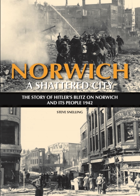 Norwich - A Shattered City : The Story of Hitler's Blitz on Norwich and Its People, 1942, Hardback Book