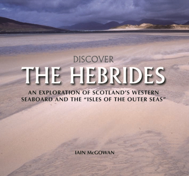 Discover the Hebrides : An Exploration of Scotland's Western Seaboard and the Isles of the Outer Seas, Hardback Book