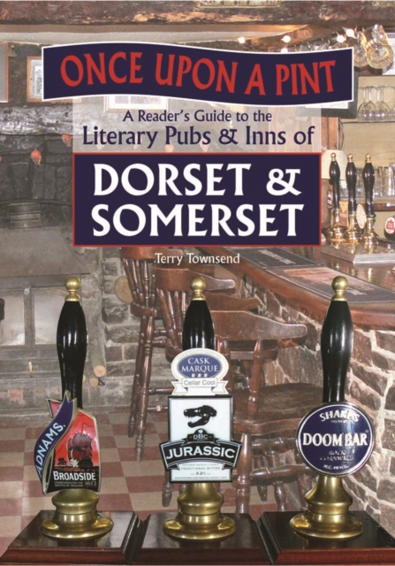 Once Upon A Pint : A Reader's Guide to the Literary Pubs & Inns of Dorset & Somerset, Hardback Book