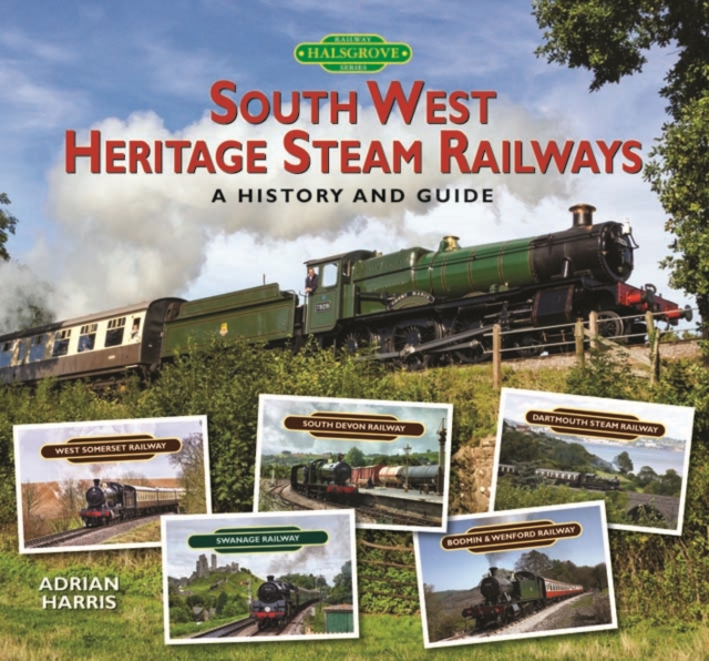 South West Heritage Steam Railways : A History and Guide, Hardback Book