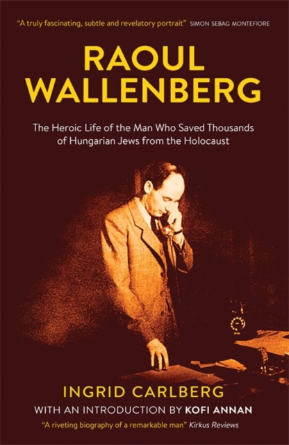 Raoul Wallenberg : The Man Who Saved Thousands of Hungarian Jews from the Holocaust, Hardback Book