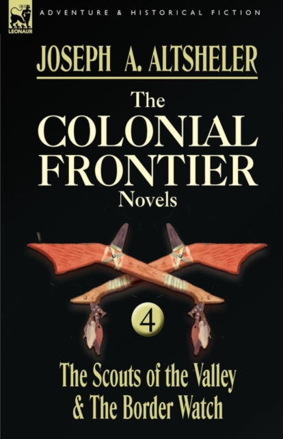 The Colonial Frontier Novels : 4-The Scouts of the Valley & the Border Watch, Hardback Book