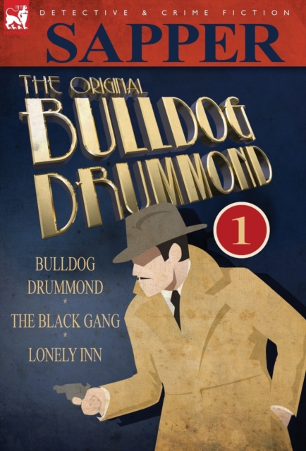 The Original Bulldog Drummond : 1-Bulldog Drummond, the Black Gang & Lonely Inn, Hardback Book