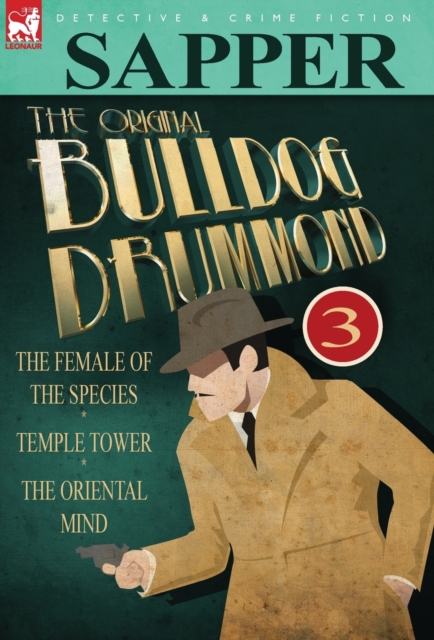 The Original Bulldog Drummond : 3-The Female of the Species, Temple Tower & the Oriental Mind, Hardback Book