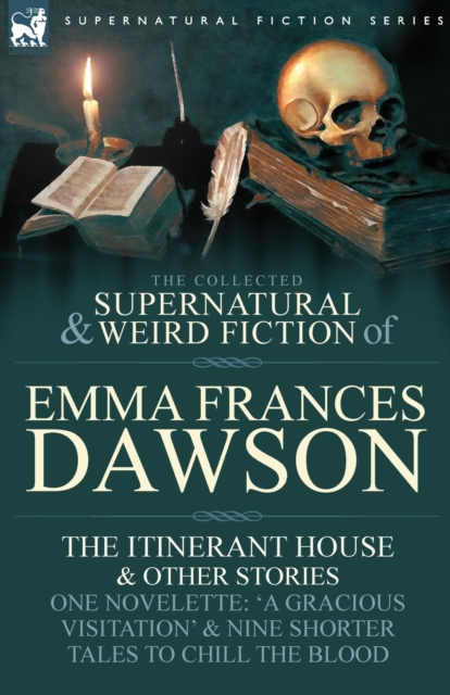 The Collected Supernatural and Weird Fiction of Emma Frances Dawson : The Itinerant House and Other Stories-One Novelette: 'a Gracious Visitation' and, Paperback / softback Book