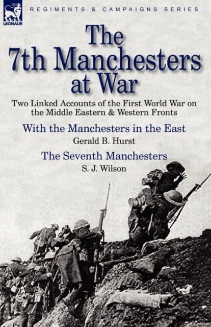 The 7th Manchesters at War : Two Linked Accounts of the First World War on the Middle Eastern & Western Fronts, Paperback / softback Book