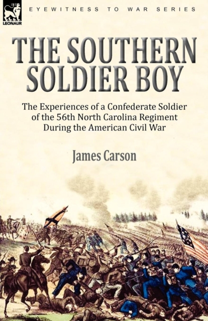 The Southern Soldier Boy : the Experiences of a Confederate Soldier of the 56th North Carolina Regiment During the American Civil War, Paperback / softback Book