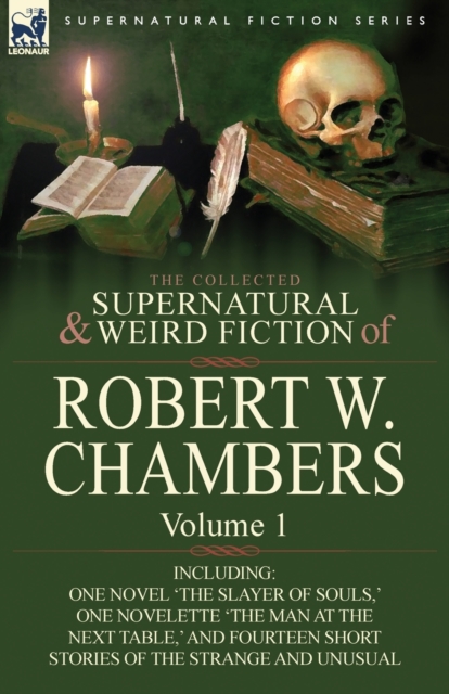 The Collected Supernatural and Weird Fiction of Robert W. Chambers : Volume 1-Including One Novel 'The Slayer of Souls, ' One Novelette 'The Man at the, Paperback / softback Book