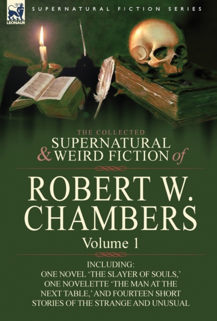 The Collected Supernatural and Weird Fiction of Robert W. Chambers : Volume 1-Including One Novel 'The Slayer of Souls, ' One Novelette 'The Man at the, Hardback Book