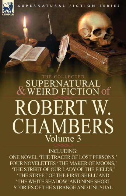 The Collected Supernatural and Weird Fiction of Robert W. Chambers : Volume 3-Including One Novel 'The Tracer of Lost Persons, ' Four Novelettes 'The M, Paperback / softback Book