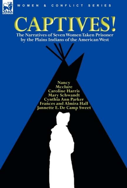 Captives! The Narratives of Seven Women Taken Prisoner by the Plains Indians of the American West, Hardback Book
