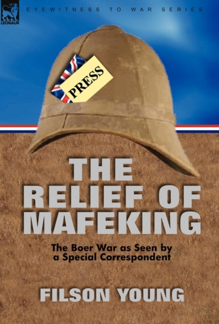 The Relief of Mafeking : the Boer War as Seen by a Special Correspondent, Paperback / softback Book