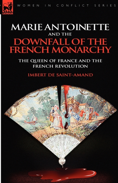 Marie Antoinette and the Downfall of Royalty : The Queen of France and the French Revolution, Paperback / softback Book