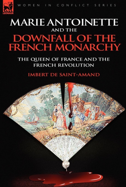 Marie Antoinette and the Downfall of Royalty : The Queen of France and the French Revolution, Hardback Book