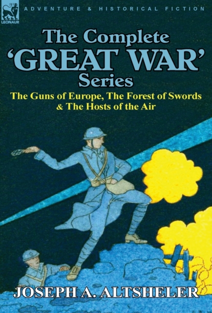 The Complete 'Great War' Series : The Guns of Europe, the Forest of Swords & the Hosts of the Air, Hardback Book