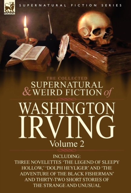 The Collected Supernatural and Weird Fiction of Washington Irving : Volume 2-Including Three Novelettes 'The Legend of Sleepy Hollow, ' 'Dolph Heyliger, Hardback Book