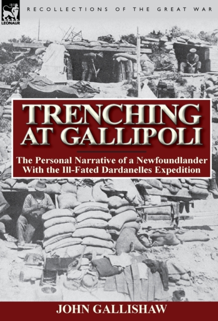 Trenching at Gallipoli : The Personal Narrative of a Newfoundlander with the Ill-Fated Dardanelles Expedition, Hardback Book