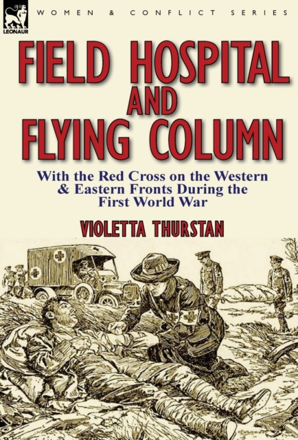 Field Hospital and Flying Column : With the Red Cross on the Western & Eastern Fronts During the First World War, Hardback Book