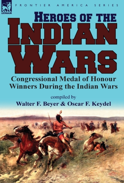 Heroes of the Indian Wars : Congressional Medal of Honour Winners During the Indian Wars, Hardback Book